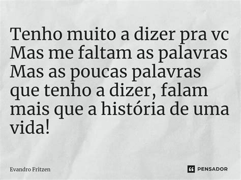 ⁠tenho Muito A Dizer Pra Vc⁠ Mas Me Evandro Fritzen Pensador