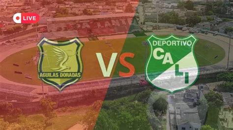 En Vivo Guilas Doradas Rionegro Vs Deportivo Cali Diario Del Cauca