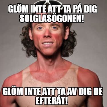 Meme Creator Funny Gl M Inte Att Ta P Dig Solglas Gonen Gl M Inte