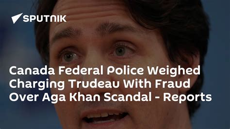 Canada Federal Police Weighed Charging Trudeau With Fraud Over Aga Khan Scandal Reports 25