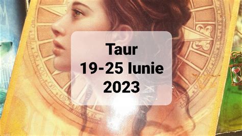 Taur Tarot Horoscop 19 25 Iunie 2023 YouTube