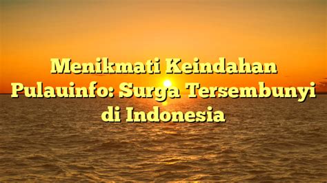 Menikmati Keindahan Pulauinfo Surga Tersembunyi Di Indonesia Pulau Info