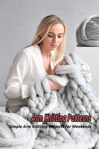 Arm Knitting Patterns: Simple Arm Knitting Projects for Weekends: Arm ...