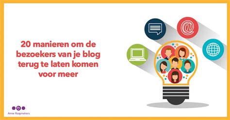 Manieren Om De Bezoekers Van Je Blog Terug Te Laten Komen Voor Meer