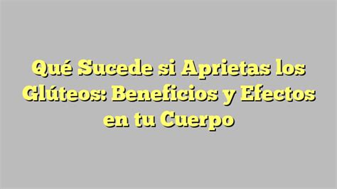 Qu Sucede Si Aprietas Los Gl Teos Beneficios Y Efectos En Tu Cuerpo