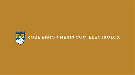 Kode Error Mesin Cuci Electrolux Penyebab Solusi Lupapas