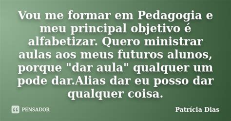 Vou Me Formar Em Pedagogia E Meu Patricia Dias Pensador