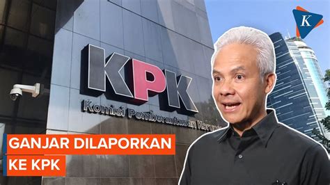 Ganjar Pranowo Dilaporkan Ke Kpk Soal Dugaan Gratifikasi Dan Suap Youtube