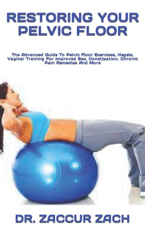 Restoring Your Pelvic Floor The Advanced Guide To Pelvic Floor Exercises Kegels Vaginal