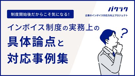 バクラク、「インボイス制度の実務上の具体論点の対応事例集」を公開 バクラク