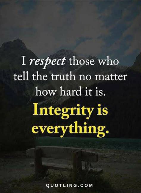 Integrity Quotes I Respect Those Who Tell The Truth No Matter How Hard It Is Integrity Is