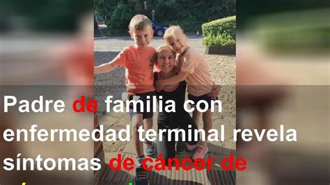 Padre De Familia Con Enfermedad Terminal Revela S Ntomas De C Ncer De