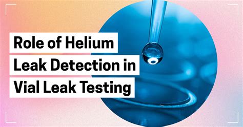 Role of Helium Leak Detection in Vial Leak Testing