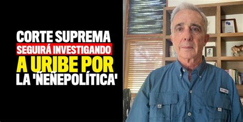 Corte Suprema De Justicia Investiga A Uribe Por E Epol Tica