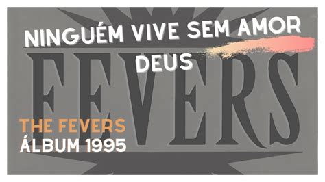 NINGUÉM VIVE SEM AMOR DEUS THE FEVERS ÁLBUM 1995 YouTube Music