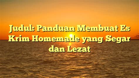 Judul Panduan Membuat Es Krim Homemade Yang Segar Dan Lezat Potret