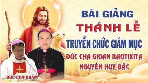 Bài Giảng Lễ Truyền Chức Giám Mục Đức Cha Gioan Baotixita Nguyễn Huy