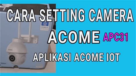 Cara Menghubungkan Smart Camera ACOME IOT Ke Jaringan Internet APC31