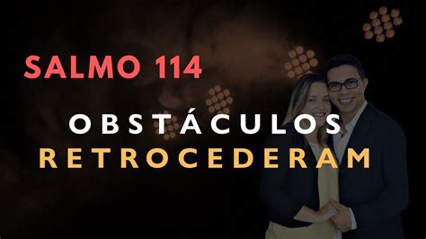 Salmo 114 Estudo OBSTÁCULOS RETROCEDERAM Bíblia Explicada YouTube