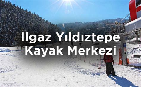 Yıldıztepe Kayak Merkezi Fiyatları Çankırı Ilgaz Kamp Yerleri