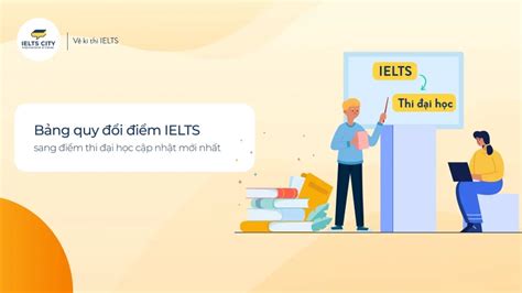 Quy đổi điểm IELTS sang điểm thi Đại Học mới nhất năm 2023