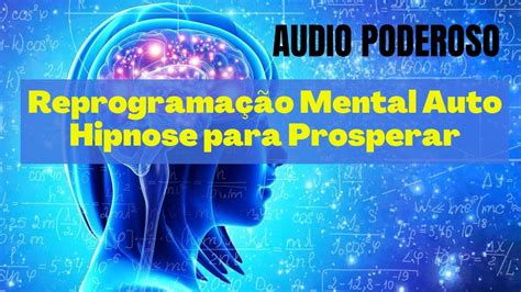 Reprogramação Mental Auto Hipnose para Prosperar comprovado YouTube