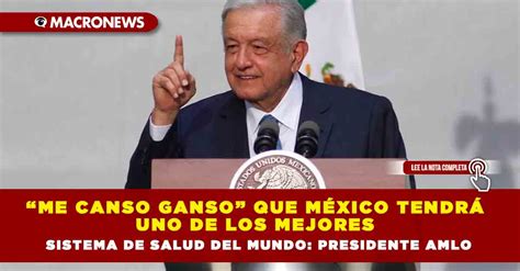 “me Canso Ganso” Que México Tendrá Uno De Los Mejores Sistema De Salud Del Mundo Presidente