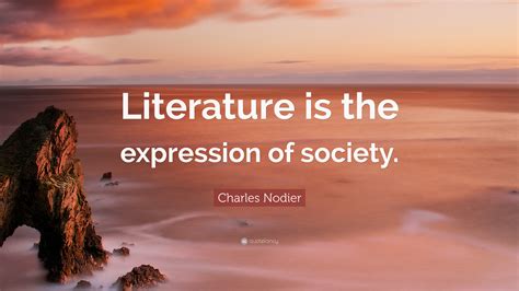 Charles Nodier Quote Literature Is The Expression Of Society”