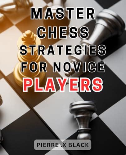 Master Chess Strategies for Novice Players: Unlock the Secrets to Chess ...