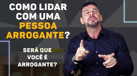 Como Lidar Com Uma Pessoa Arrogante Luiz Fernando Garcia Youtube