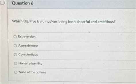 Solved Question 6Which Big Five Trait Involves Being Both Chegg