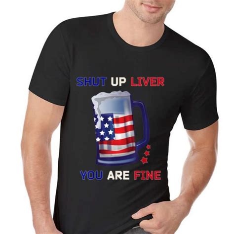 Shut Up Liver You Are Fine 4th Of July Beer American Flag 4th Of July