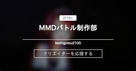 Mmdリョナバトル制作部 Keshigomu2100 の投稿一覧｜ファンティア[fantia]