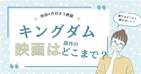 【最新版】キングダム映画4作目は原作のどこまで？第5作はいつ放映されるか予想