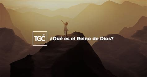 Qu Es El Reino De Dios Coalici N Por El Evangelio