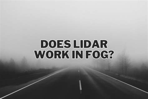 Does Lidar Work In Fog Exploring The Capabilities Of Lidar Technology