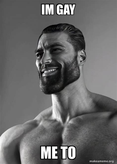 Im Gay Me To Gigachad Meme Generator