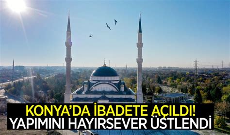 Yapımını hayırsever üstlendi Konyada Cuma namazıyla birlikte ibadete