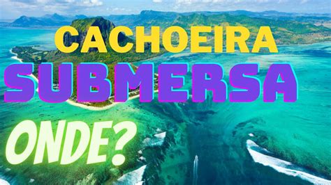 A Cachoeira Submersa Voc Conhece Realmente Existe Youtube