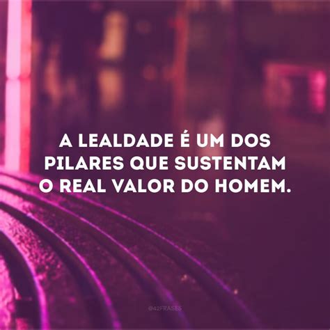 Frases Lealdade E Caráter - 5