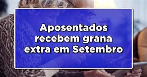 Aposentados Recebem Grana Extra Em Setembro Consulte