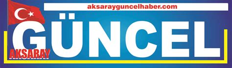 Aksaray G Ncel Haber Aksaray N Son Dakika Haberleri