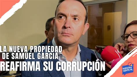 La Nueva Propiedad De Samuel Garcia Reafirma Su Corrupci N Youtube