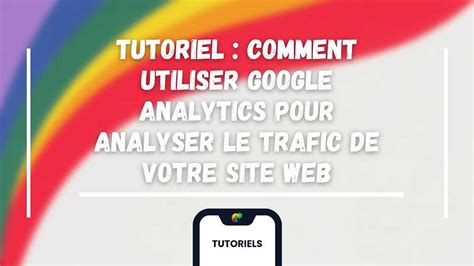 Tutoriel Comment Utiliser Google Analytics Pour Analyser Le Trafic De