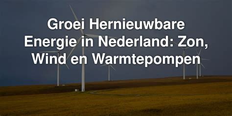 Groei Hernieuwbare Energie In Nederland Zon Wind En Warmtepompen