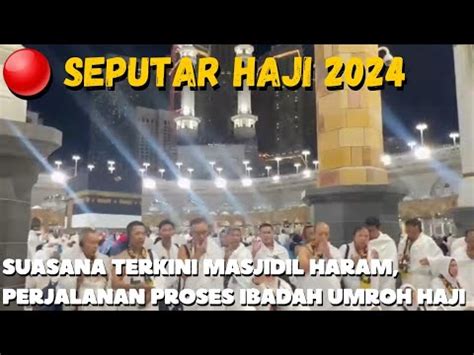 Suasana Terkini Masjidil Haram Perjalanan Proses Ibadah Tawaf Haji