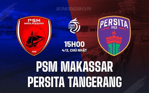 Nhận định PSM Makassar vs Persita Tangerang VĐQG Indonesia