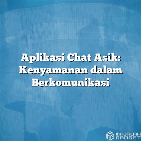 Aplikasi Chat Asik Kenyamanan Dalam Berkomunikasi Majalah Gadget