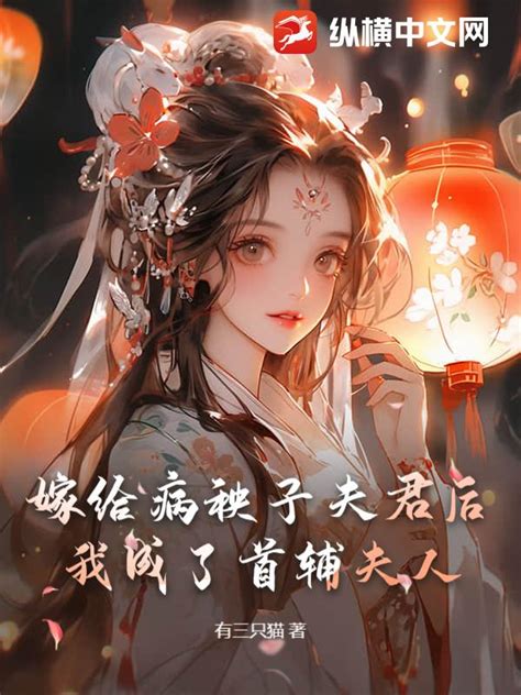 《嫁给病秧子夫君后，我成了首辅夫人》有三只猫著 古代言情小说 纵横女生网