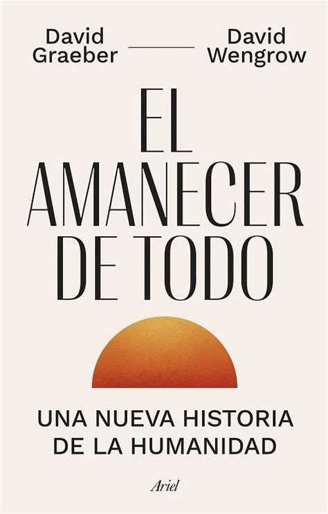 El Amanecer De Todo Una Nueva Historia De La Humanidad Graeber